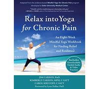 Relax into Yoga for Chronic Pain: An Eight-Week Mindful Yoga Workbook for Finding Relief and Resilience: A Six-Week Mindful Yoga Workbook for Finding Relief and Resilience