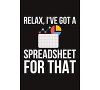 Relax, I've Got A Spreadsheet For That Lined Notebook | Funny Spreadsheets Saying Journal: Spreadsheet Quote For Accountant, Data Analyst, Financial Analyst, Tax Specialist (Lined Pages Notebook)