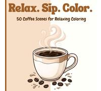 Relax. Sip. Color.: 50 Coffee Scenes for Relaxing Coloring