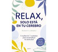 Relax, solo está en tu cerebro: Un plan de 7 semanas para neutralizar tu ansiedad
