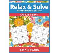 Relax & Solve: Easy Sudoku for Seniors: Large-Print Puzzles Designed for Comfort, Confidence, and Everyday Enjoyment 8.5 x 11 inches