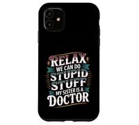 Relax We Can Do Stupid Stuff My Sister Is A Doctor - Custodia per iPhone 11