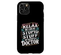 Relax We Can Do Stupid Stuff My Sister Is A Doctor - Custodia per iPhone 11 Pro