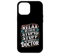 Relax We Can Do Stupid Stuff My Sister Is A Doctor - Custodia per iPhone 12 Pro Max