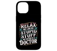 Relax We Can Do Stupid Stuff My Sister Is A Doctor - Custodia per iPhone 14