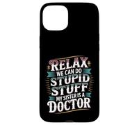Relax We Can Do Stupid Stuff My Sister Is A Doctor - Custodia per iPhone 15 Plus