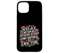 Relax We Can Do Stupid Stuff My Sister Is A Doctor - Custodia per iPhone 15 Plus