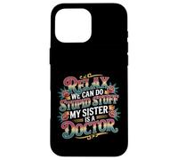 Relax We Can Do Stupid Stuff My Sister Is A Doctor - Custodia per iPhone 16 Pro Max