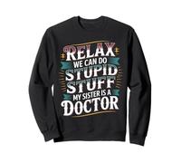 Relax We Can Do Stupid Stuff My Sister Is A Doctor - Felpa