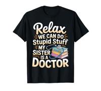 Relax We Can Do Stupid Stuff My Sister Is A Doctor |- Maglietta