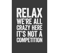 Relax We're All Crazy Here It's Not a Competition: 6 x 9 Blank Lined Notebook Journal - Funny Saying Sarcastic Work Gag Gift for Office Coworkers, Employees, Adults, Boss