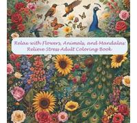Relax with Flowers, Animals, and Mandalas: Relieve Stress Adult Coloring Book: A Calming Collection of Beautiful Flowers, Charming Animals, and Peaceful Mandalas for Stress Relief and Relaxation
