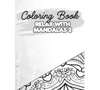 Relax With Mandalas: Calming Mandala Coloring Book For Stress Relief And Mindful Creativity