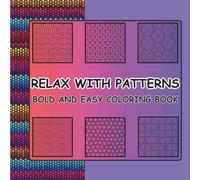 RELAX WITH PATTERNS: Bold And Easy Coloring Book for Adults, Teens and Kids: Simple and Big Designs for Relaxation Featuring Lovely Geometrical Patterns
