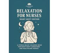 Relaxation for Nurses - Night Shift Relief: A Stress-Relief Coloring Book for Night-Shift Caregivers and Healthcare Heroes