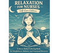 Relaxation for Nurses - Self-Care Edition: A Stress-Relief Coloring Book for Mindfulness, Balance, and Emotional Recovery