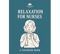 Relaxation for Nurses: Stress-Relief Coloring Book for Caregivers, Nurses, and Healthcare Heroes