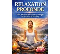 RELAXATION PROFONDE: Une méthode douce pour soulager les tensions et l’anxiété
