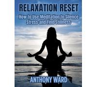 Relaxation Reset: How to Use Meditation to Silence Stress and Find Stillness