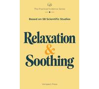 Relaxation & Soothing: Stress Management Options Explained to Help Adults Compare Mindfulness and Other Methods, Weigh the Research Evidence, and Make Informed Self-Care Choices That Fit Everyday Life