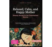 Relaxed, Calm, and Happy Mother: Serenity Secrets for the Overwhelmed Mommy