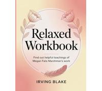 Relaxed Workbook: Find out helpful teachings of Megan Fate Marshman's work