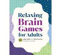 Relaxing Brain Games for Adults: 100+ Logic, Math, and Word Puzzles to Help You Unwind