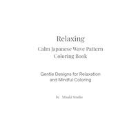 Relaxing Calm Japanese Wave Pattern Coloring Book: Gentle Designs for Relaxation and Mindful Coloring