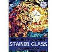 Relaxing & Calming Stained Glass Coloring Book With Art Therapy Pages: 60 Easy to Challenging Designs for Stress Relief & Mindfulness for Adults & Teens
