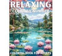 Relaxing Color By Number Coloring Book for Adults: A Tranquil Nature-Themed Color by Number Book Featuring Serene Lakes, Flowers, Forest Animals & Peaceful Patterns for Stress Relief