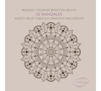 RELAXING COLORING BOOK FOR ADULTS: 50 MANDALAS, ANXIETY RELEIF THROUGH CREATIVITY AND SERENITY