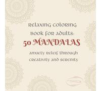 RELAXING COLORING BOOK FOR ADULTS: 50 MANDALAS, ANXIETY RELEIF THROUGH CREATIVITY AND SERENITY