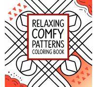 Relaxing Comfy Patterns Coloring Book: A Collection of Geometric and Abstract Designs for Stress Relief and Mindfulness