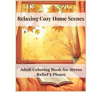Relaxing Cozy Home Scenes: Adult Coloring Book: 50 Calming Illustrations for Stress Relief & Mindful Relaxation | Cozy Interior Designs, Coffee Moments & Peaceful Home Settings