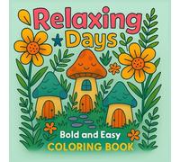Relaxing Days: Bold and Easy Coloring Book: Bold and Simple Mushroom Houses, Flowers & Gardens | Relaxing Art for Kids and Adults
