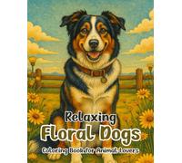 Relaxing Floral Dogs Coloring Book for Animal Lovers: Beautiful Dog Illustrations with Floral Patterns for Stress Relief and Mindfulness: Over 50 ... Calmness, and Creative Coloring Fun