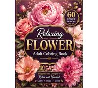 Relaxing Flower Coloring Book: 60 Beautiful Floral Designs for Stress Relief, Mindfulness, Relaxation, and Creative Coloring for Adults