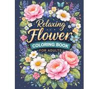 Relaxing Flower Coloring Book for Adults: A Stress Relief Coloring Book with Beautiful Floral Designs, Easy and Intricate Patterns for Relaxation and Mindfulness