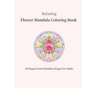 Relaxing Flower Mandala Coloring Book: 40 Elegant Floral Mandala Designs for Adults
