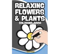 Relaxing Flowers and Plants Coloring Book: 4" x 6" Travel Size Book - 60 Simple Floral & Botanical Designs for Relaxation, Stress Relief, and Creative Calm Anywhere