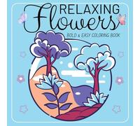 Relaxing Flowers Bold and Easy Coloring Book: Cute Designs to Color, for Relaxation And Stress Relief with Beautiful Flower Designs, Perfect For Adults, Teens and Kids.