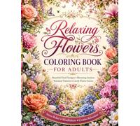 Relaxing Flowers Coloring Book for Adults: A Beautiful Adult Coloring Book Featuring Floral Designs, Blooming Gardens, Botanical Patterns and Lovely ... Relief | Mindful Coloring and Relaxation