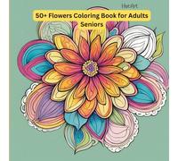 Relaxing Flowers Coloring Book - For Adults, Seniors & Kids with Reverse Coloring: A Beautiful Floral Coloring Book with Stress-Relief Designs & Reverse Coloring for Creativity