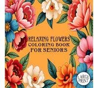 Relaxing Flowers Coloring Book for Seniors: Gentle Flower: A Stress-Free and Joyful Coloring Experience. Large Print & Beginner-Friendly Floral Illustrations