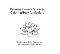 Relaxing Flowers & Leaves Coloring Book for Seniors: Simple, Large-Print Designs for Relaxation and Stress Relief