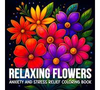 Relaxing Flowers: Stress and Anxiety Relief Coloring Book with Beautiful, Bold and Easy Illustrations for Teens and Adults