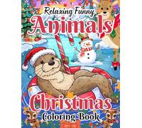 Relaxing Funny Animals Christmas Coloring Book: 50 Hilarious and Adorable Holiday Animal Designs with Santa Cats, Reindeer Dogs, Silly Penguins, and More for Stress Relief and Joy