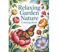 Relaxing Garden Nature Coloring Book: Soothing Scenes of Natural Beauty and Tranquility for Profound Relaxation & Creative Expression, Offering Stress Relief for Adults