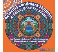 Relaxing Landamrk Mandala Coloring Book For Adults: Your Passport to Peace: A Meditative Journey Thourgh the World's Greatest Wonders