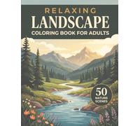 Relaxing Landscape Coloring Book for Adults: 50 Beautiful Nature Scenes Featuring Mountains, Forests, Rivers, Waterfalls, Beaches, Deserts, and Countryside